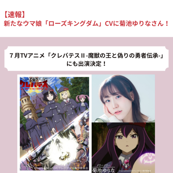【速報】新ウマ娘「ローズキングダム」CV発表！　2026年7月放送 TVアニメ「クレバテスⅡ-魔獣の王と偽りの勇者伝承-」に　菊池ゆりな　さんがレギュラー出演決定！(コメントあり)